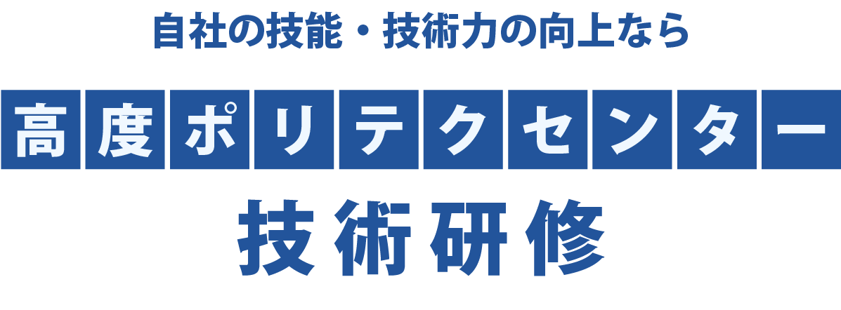 自社の技能・技術力の向上なら高度ポリテクセンターの技術研修